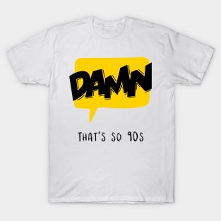 Damn that's so 90s T-Shirt